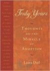 Truly Yours: Thoughts on the Miracle of Adoption - Laura Dail, Patty Rice