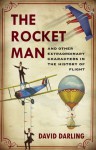 The Rocket Man: And Other Extraordinary Characters in the History of Flight - David Darling