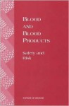 Blood and Blood Products: Safety and Risk - Forum on Blood Safety and Blood Availabi, Institute of Medicine, Frederick Manning, Linette Sparacino, Henrik Bendixen