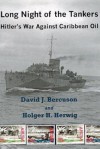 Long Night of the Tankers: Hitler's War Against Caribbean Oil - David J. Bercuson, Holger H. Herwig
