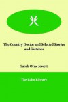 The Country Doctor and Selected Stories and Sketches - Sarah Orne Jewett