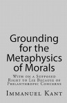 Grounding for the Metaphysics of Morals/On a Supposed Right to Lie Because of Philanthropic Concerns - Immanuel Kant