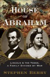 House of Abraham: Lincoln and the Todds, A Family Divided by War - Stephen Berry