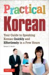 Practical Korean: Your Guide to Speaking Korean Quickly and Effortlessly in a Few Hours - Samuel E. Martin, Jinny Kim