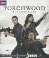 Torchwood: The Lost Files - James Goss, Ryan Scott, Rupert Laight, Full Cast