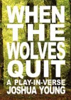 When the Wolves Quit: A Play-In-Verse - Joshua Young