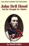 John Bell Hood: And the Struggle for Atlanta - David Coffey