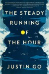 The Steady Running of the Hour: A Novel by Go, Justin (2014) Hardcover - Justin Go