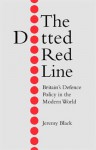 The Dotted Red Line: Britain's Defence Policy in the Modern World - Jeremy Black