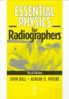 Essential Physics For Radiographers - John Ball, Adrian D. Moore