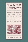 Naked Science: Anthropological Inquiry into Boundaries, Power, and Knowledge - Laura Nader