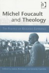 Michel Foucault and Theology: The Politics of Religious Experience - James William Bernauer, Jeremy R. Carrette