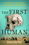 The First Human: The Race to Discover Our Earliest Ancestors - Ann Gibbons