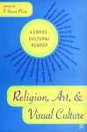 Religion, Art, and Visual Culture: A Cross-Cultural Reader - S. Brent Plate