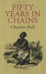 Fifty Years in Chains - Charles Ball
