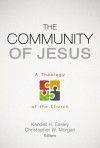 The Community of Jesus: A Theology of the Church - Kendell H. Easley, Christopher W. Morgan