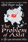 The Problem of Asia: Its Effect Upon International Politics - Alfred Thayer Mahan