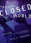 The Closed World: Computers and the Politics of Discourse in Cold War America (Inside Technology) - Paul N. Edwards