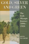 Gold, Silver and Green: The Irish Olympic Journey, 1896-1924 - Kevin McCarthy