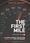 The First Mile: A Launch Manual for Getting Great Ideas into the Market - Scott D. Anthony
