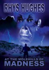 At the Molehills of Madness - Rhys Hughes
