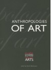 Anthropologies of Art - Mariet Westermann, Clark, Clark Conference, Suzanne Blier, Janet Berlo, Hans Belting, Suzanne Preston Blier, Suzanne Preston Blier, Steve Bourget, Sarah Brett-Smith, Shelly Errington, David Freedberg, Anna Grimshaw, Jonathan Hay, Howard Morphy, Iken 