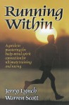 Running Within: A Guide to Mastering the Body-Mind-Spirit Connection for Ultimate Training and Racing - Jerry Lynch, Warren Scott