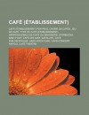 Cafe (Etablissement): Cafe (Etablissement) Par Pays, Chaine de Cafes, Jeu de Cafe, Type de Cafe (Etablissement), Wikipedia: Ebauche Cafe Ou Brasserie, Starbucks, Baby-Foot, Cafe del Mar, Satellite, Cafe Philosophique - Source Wikipedia, Livres Groupe