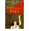 Fire With Fire: New Female Power and How it Will Change the Twenty-First Century - Naomi Wolf
