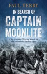 In Search of Captain Moonlite: Bushranger, conman, warrior, lunatic - Paul Terry