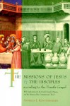 The Missions of Jesus and the Disciples According to the Fourth Gospel: With Implications for the Fourth Gospel's Purpose and the Mission of the Conte - Andreas J. Kostenberger