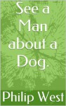 See a Man about a Dog. - Philip West