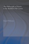 The Philosophy of Desire in the Buddhist Pali Canon - David Webster