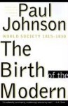 The Birth of the Modern: World Society 1815-1830 - Paul Johnson