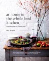 At Home in the Whole Food Kitchen: Celebrating the Art of Eating Well - Amy Chaplin, Johnny Miller