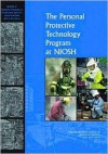 The Personal Protective Technology Program at Niosh - Reviews of Research Programs of the National Institute for Occupational Safety and Health, Committee to Review the NIOSH Personal Protective Technology Program, Institute of Medicine, National Research Council