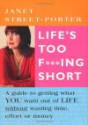 Life's Too F***Ing Short: A Guide to Getting What You Want Out of Life Without Wasting Time, Effort or Money - Janet Street-Porter