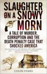 Slaughter on a Snowy Morn: A Tale of Murder, Corruption and the Death Penalty Case That Revolutionised the American Courtroom - Colin Evans