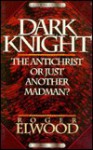 Dark Knight: The Antichrist or Just Another Madman? - Roger Elwood
