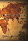 Seven Continents: A Travel Memoir - William Graham