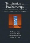 Termination in Psychotherapy: A Psychodynamic Model of Processes and Outcomes - Anthony S. Joyce, William E. Piper, John S. Ogrodniczuk, Robert H. Klein