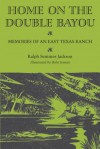 Home on the Double Bayou: Memories of an East Texas Ranch - Ralph Semmes Jackson, Bubi Jessen, J. Frank Dobie