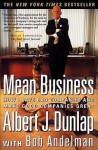 Mean Business: How I Save Bad Companies and Make Good Companies Great - Albert J. Dunlap, Bob Andelman