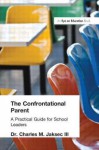 The Confrontational Parent: A Practical Guide For School Leaders - Charles M. Jaksec III, Charles Barnett III