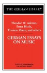 German Essays on Music: Theodor W. Adorno, Ernst Bloch, Thomas Mann, and others - Michael Gilbert, Thomas Mann, Ernst Bloch, Michael Gilbert