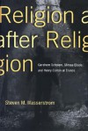 Religion After Religion: Gershom Scholem, Mircea Eliade, and Henry Corbin at Eranos - Steven M. Wasserstrom