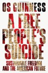 A Free People's Suicide: Sustainable Freedom and the American Future - Os Guinness