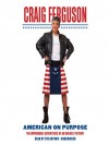 American on Purpose: The Improbable Adventures of an Unlikely Patriot - Craig Ferguson