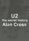 U2: the secret history (The Secret History of Rock) - Alan Cross