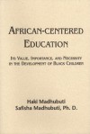 African-Centered Education: Its Value, Importance, and Necessity in the Development of Black Children - Haki R. Madhubuti, Safisha L. Madhubuti